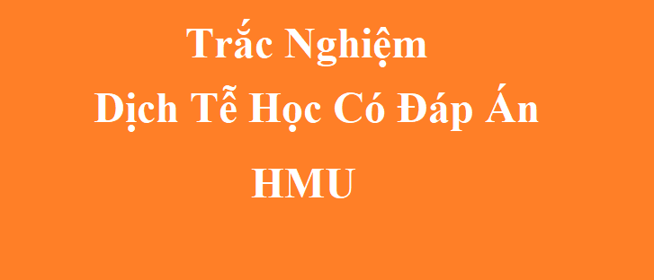 Trắc Nghiệm Dịch Tễ Học Có Đáp Án – HMU