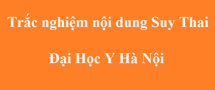 95 Câu trắc nghiệm nội dung Suy Thai (Testbank)- Đại Học Y Hà Nội