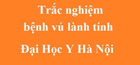 79 Câu trắc nghiệm bệnh vú lành tính - Đại Học Y Hà Nội